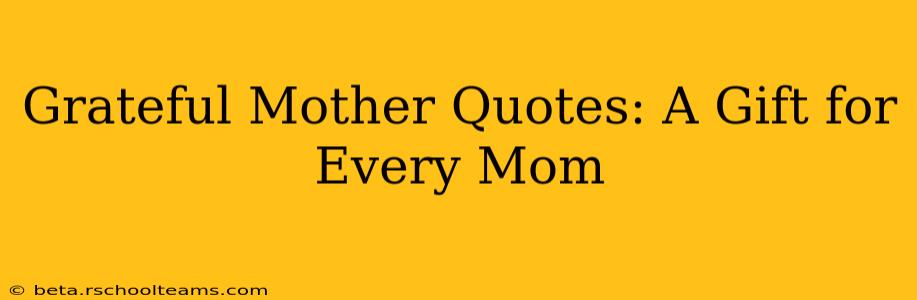 Grateful Mother Quotes: A Gift for Every Mom