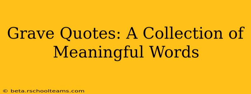 Grave Quotes: A Collection of Meaningful Words