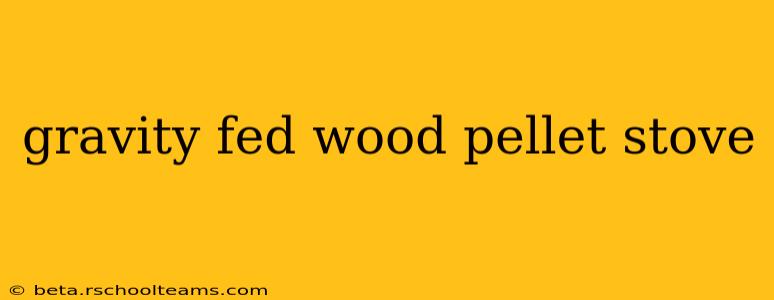 gravity fed wood pellet stove