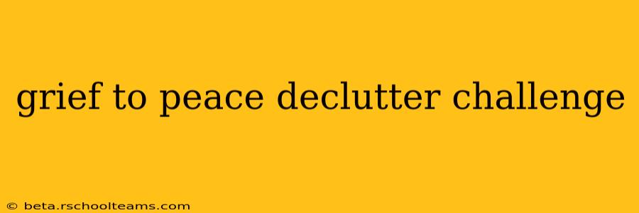 grief to peace declutter challenge