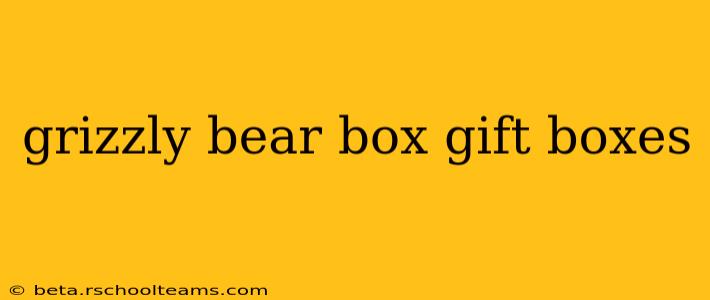 grizzly bear box gift boxes