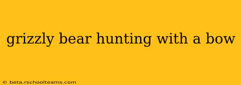 grizzly bear hunting with a bow