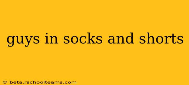 guys in socks and shorts