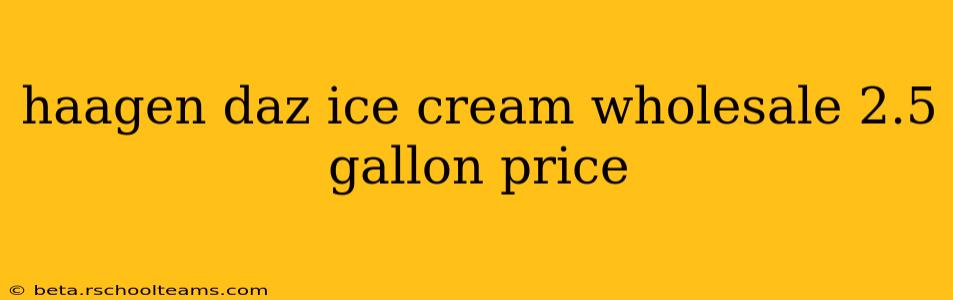 haagen daz ice cream wholesale 2.5 gallon price