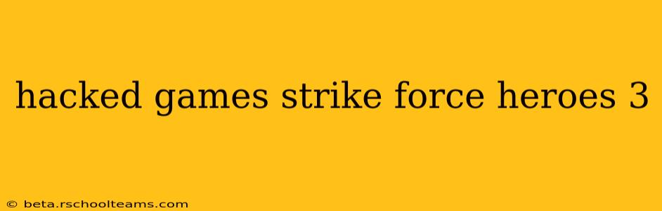 hacked games strike force heroes 3