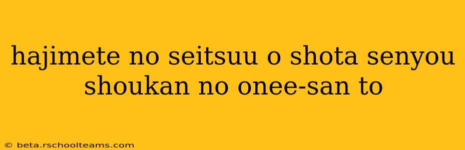 hajimete no seitsuu o shota senyou shoukan no onee-san to