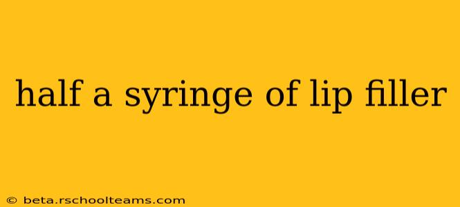 half a syringe of lip filler