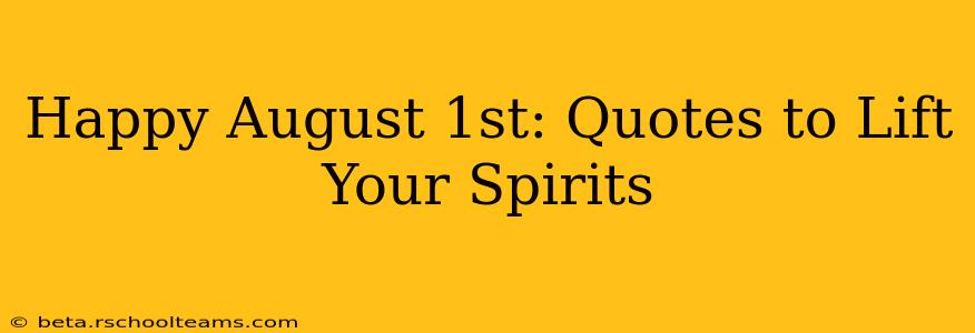 Happy August 1st: Quotes to Lift Your Spirits