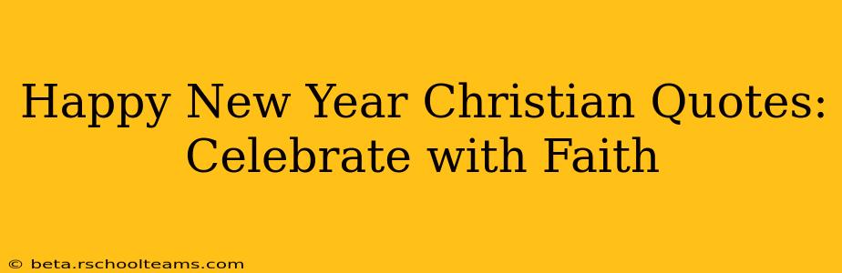 Happy New Year Christian Quotes:  Celebrate with Faith