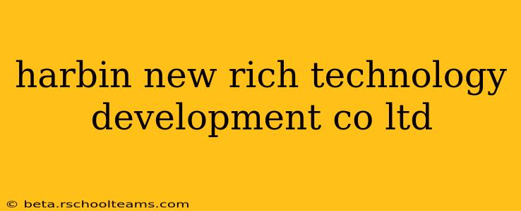 harbin new rich technology development co ltd