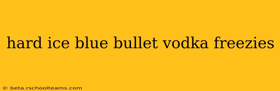 hard ice blue bullet vodka freezies