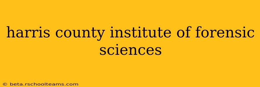 harris county institute of forensic sciences