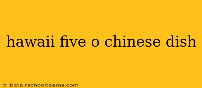 hawaii five o chinese dish