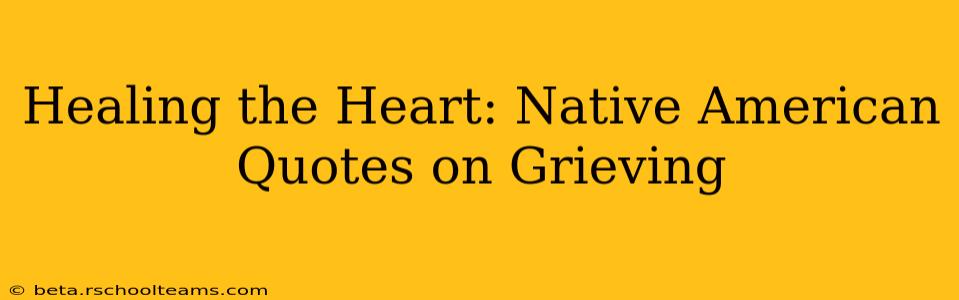 Healing the Heart: Native American Quotes on Grieving