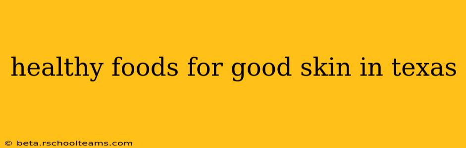 healthy foods for good skin in texas