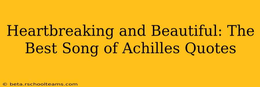 Heartbreaking and Beautiful: The Best Song of Achilles Quotes