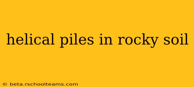 helical piles in rocky soil