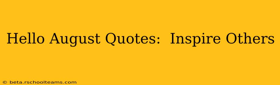 Hello August Quotes:  Inspire Others