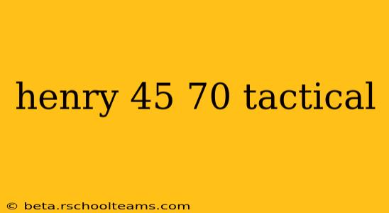 henry 45 70 tactical