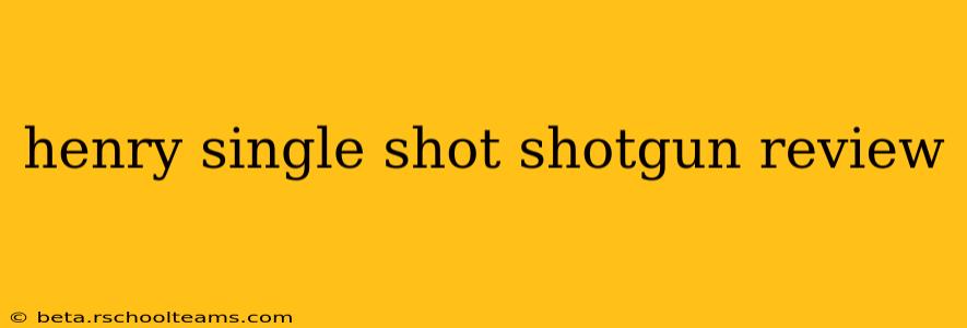 henry single shot shotgun review