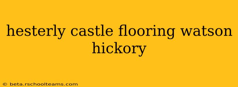 hesterly castle flooring watson hickory