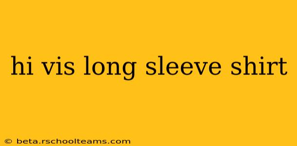 hi vis long sleeve shirt