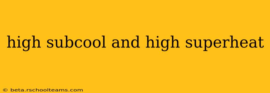high subcool and high superheat
