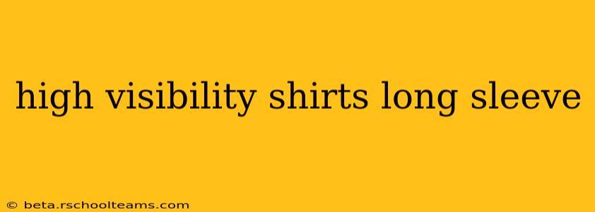 high visibility shirts long sleeve