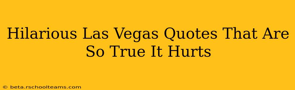 Hilarious Las Vegas Quotes That Are So True It Hurts
