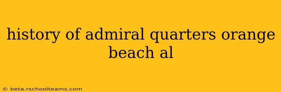 history of admiral quarters orange beach al