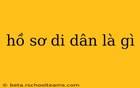 hồ sơ di dân là gì