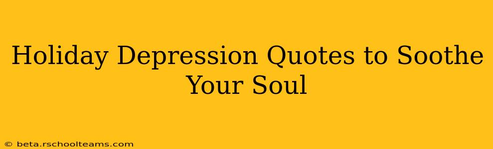 Holiday Depression Quotes to Soothe Your Soul