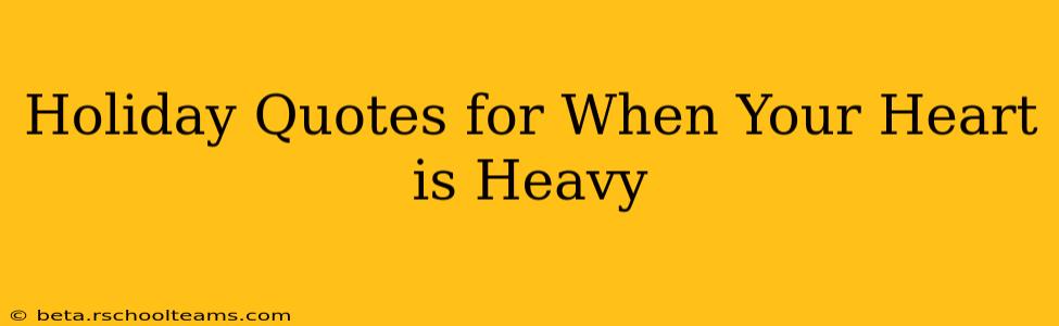 Holiday Quotes for When Your Heart is Heavy