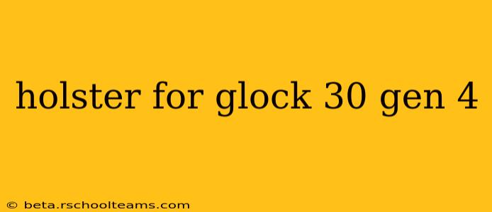 holster for glock 30 gen 4