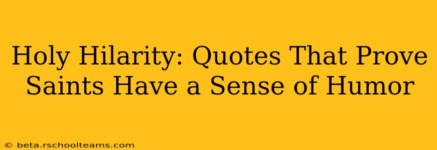 Holy Hilarity: Quotes That Prove Saints Have a Sense of Humor