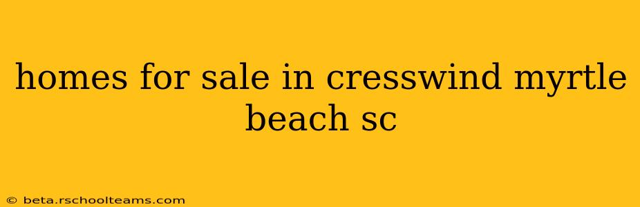 homes for sale in cresswind myrtle beach sc