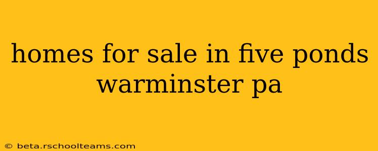 homes for sale in five ponds warminster pa