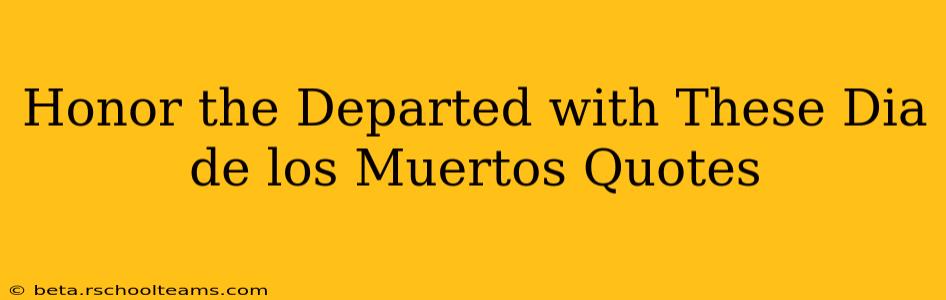 Honor the Departed with These Dia de los Muertos Quotes