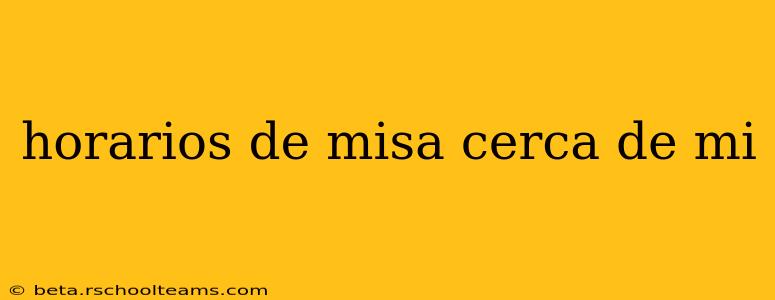horarios de misa cerca de mi