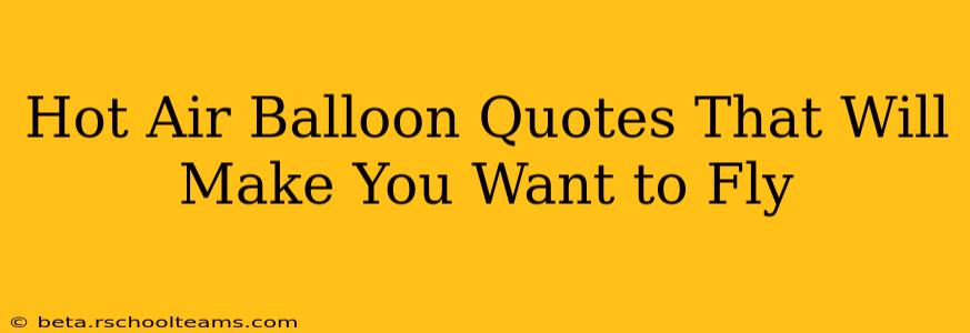 Hot Air Balloon Quotes That Will Make You Want to Fly