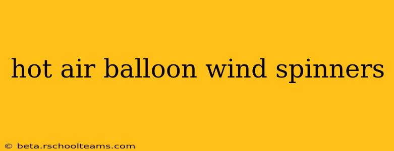 hot air balloon wind spinners