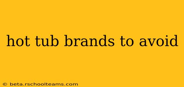 hot tub brands to avoid
