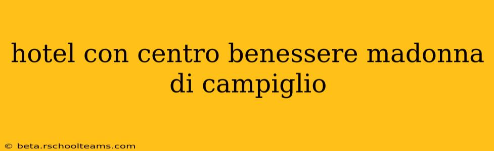 hotel con centro benessere madonna di campiglio