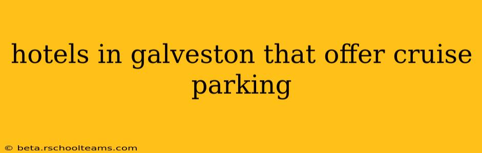 hotels in galveston that offer cruise parking