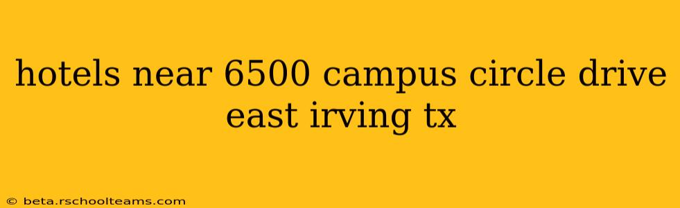 hotels near 6500 campus circle drive east irving tx
