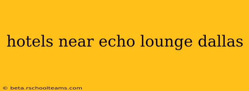 hotels near echo lounge dallas