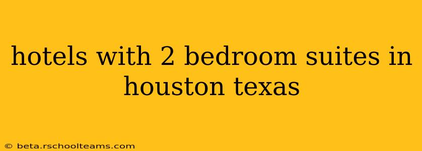 hotels with 2 bedroom suites in houston texas