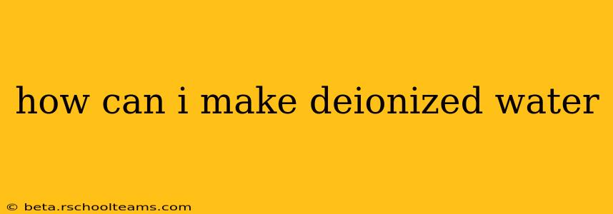 how can i make deionized water