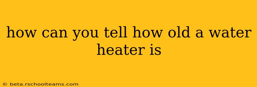 how can you tell how old a water heater is