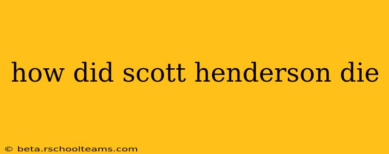 how did scott henderson die